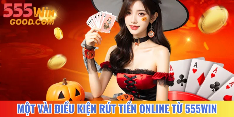 Một vài điều kiện rút tiền online từ 555WIN